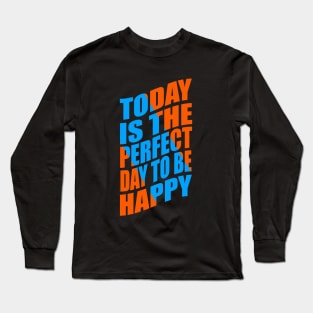 Today is the perfect day to be happy Long Sleeve T-Shirt